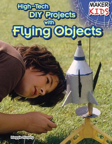 High-Tech DIY Projects with Flying Objects by Maggie Murphy, 9781477766798