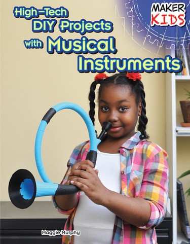 High-Tech DIY Projects with Musical Instruments by Maggie Murphy, 9781477766804
