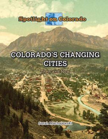Colorado's Changing Cities (Then and Now) by Sarah Machajewski, 9781499414974