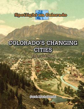Colorado's Changing Cities (Then and Now) by Sarah Machajewski, 9781499414974