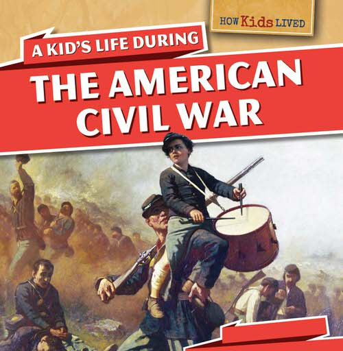 A Kid's Life During the American Civil War by Sarah Machajewski, 9781499400052