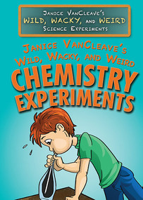 Janice VanCleave's Wild, Wacky, and Weird Chemistry Experiments by Janice VanCleave, 9781477789698