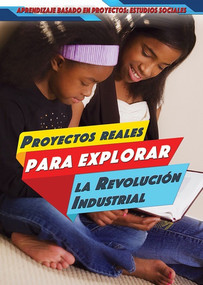 Proyectos reales para explorar la Revolución Industrial (Real-World Projects to Explore the Industrial Revolution) by Ellina Litmanovich, Alberto Jiménez, 9781499440270