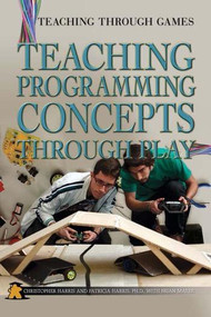 Teaching Programming Concepts Through Play by Christopher Harris, Patricia Harris Ph.D., 9781499490121