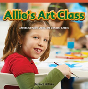 Allie's Art Class (Analyze, Compare, Create, and Compose Shapes) by Rebecca Holmes, 9781477716441