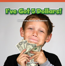 I've Got 5 Dollars! (Understanding Addition and Subtraction) by Leslie Cohen, 9781477716687