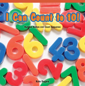 I Can Count to 10! (Number Names and Count Sequence) by Kate Rogers, 9781477715819