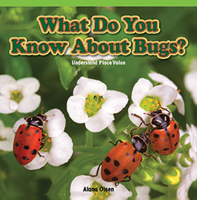 What Do You Know About Bugs? (Understand Place Value) by Alana Olsen, 9781477746639