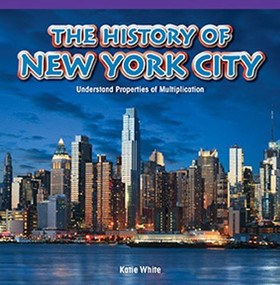 The History of New York City (Understand Properties of Multiplication) by Katie White, 9781477749586