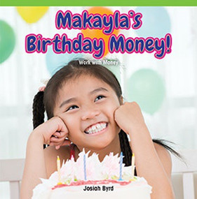 Makayla's Birthday Money! (Work with Money) by Josiah Byrd, 9781477748220