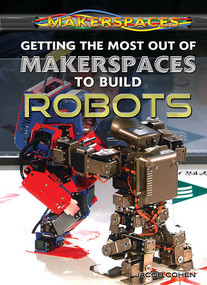 Getting the Most Out of Makerspaces to Build Robots by Jacob Cohen, 9781477778210