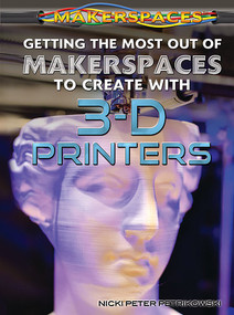 Getting the Most Out of Makerspaces to Create with 3-D Printers by Nicki Peter Petrikowski, 9781477778135