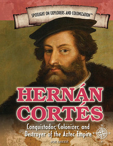 Hernán Cortés (Conquistador, Colonizer, and Destroyer of the Aztec Empire) by Joe Greek, 9781477788103