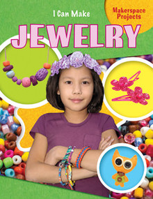 I Can Make Jewelry by Emily Reid, 9781477756416