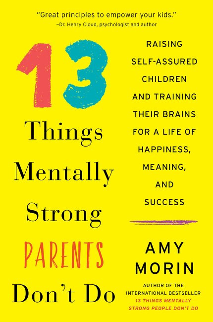 13 Things Mentally Strong Parents Don't Do (Raising Self-Assured Children and Training Their Brains for a Life of Happiness, Meaning, and Success) - 9780062565754 by Amy Morin, 9780062565754