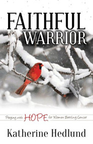 Faithful Warrior (Praying With Hope For Women Battling Cancer) by Katherine Hedlund, 9781614489344