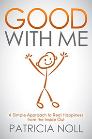 Good With Me (A Simple Approach to Real Happiness from the Inside Out) by Patricia Noll, 9781614487463