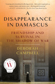 A Disappearance in Damascus (Friendship and Survival in the Shadow of War) - 9781250147882 by Deborah Campbell, 9781250147882