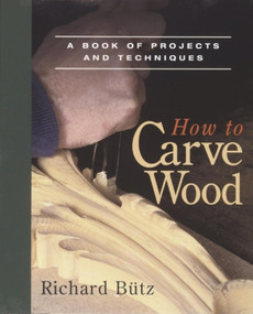 How to Carve Wood (A Book of Projects and Techniques) by Richard Butz, 9780918804204