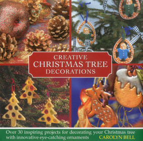 Creative Christmas Tree Decorations (Over 30 inspiring projects for decorating your Christmas tree with innovative eye-catching ornaments) by Carolyn Bell, 9780754825098