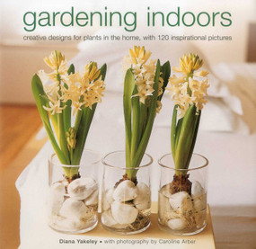 Gardening Indoors (Creative designs for plants in the home, with 120 inspirational pictures.) by Diana Yakeley, 9780754825111