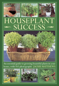 Houseplant Success (An essential guide to growing beautiful plants in your home, with 165 photographs) by Jackie Matthews, 9780754826484