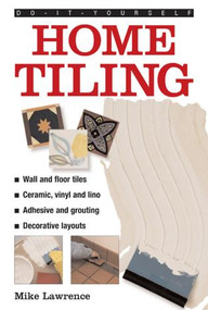 Do-It-Yourself: Home Tiling (A practical illustrated guide to tiling surfaces in the house, using ceramic, vinyl, cork and lino tiles) by Mike Lawrence, 9780754826491