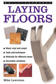 Do-It-Yourself: Laying Floors (A practical and useful guide to laying floors for any room in the house, using a veriety of different materials.) by Mike Lawrence, 9780754826507