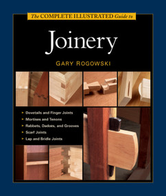 The Complete Illustrated Guide to Joinery (1,400+ Step-by-Step Photos and Diagrams for Flawless Wood Construction) by Gary Rogowski, 9781561584017