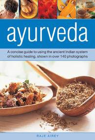 Ayurveda (A Concise Guide to Using the Ancient Indian System of Holistic Healing, Shown in over 140 Photographs) by Raje Airey, 9780754826736