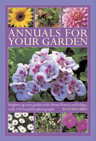 Annuals For Your Garden (Brighten up your garden with vibrant flowers and foliage, with 120 beautiful photographs) by Richard Bird, 9780754827160