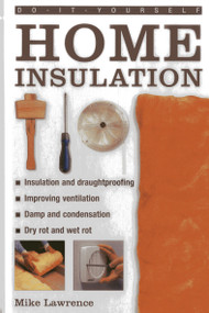 Do-It-Yourself: Home Insulation (A Practical Guide to Insulating and Draughtproofing Your home, as Well as Improving Ventilation) by Mike Lawrence, 9780754827375