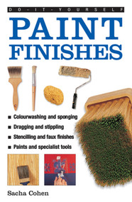 Do-It-Yourself Paint Finishes (A Guide to Achieving Creative and Decorative Paint Effects Throughout Your Home) by Sacha Cohen, 9780754827597
