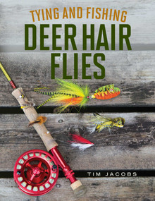Tying and Fishing Deer Hair Flies (50 Patterns for Trout, Bass, and Other Species) by Tim Jacobs, 9780811717335