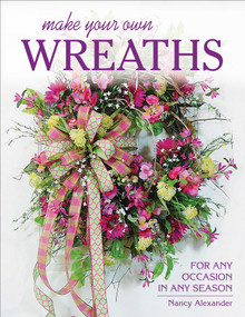 Make Your Own Wreaths (For Any Occasion in Any Season) by Nancy Alexander, 9780811716192