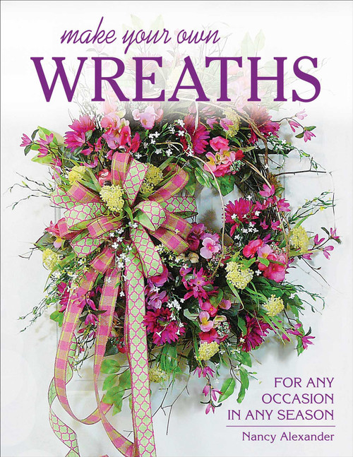 Make Your Own Wreaths (For Any Occasion in Any Season) by Nancy Alexander, 9780811716192