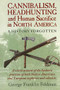 Cannibalism, Headhunting  and Human Sacrifice in North America (A History Forgotten) by George Franklin Feldman, 9780911469332