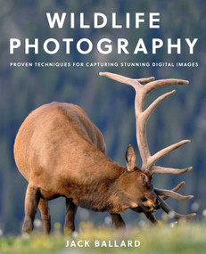 Wildlife Photography (Proven Techniques for Capturing Stunning Digital Images) by Jack Ballard, 9781493029556