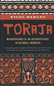 Toraja (Misadventures of a Social Anthropologist in Sulawesi, Indonesia) by Nigel Barley, 9789814423465
