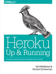 Heroku: Up and Running (Effortless Application Deployment and Scaling) by Neil Middleton, Richard Schneeman, 9781449341398