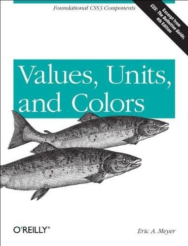Values, Units, and Colors (Foundational CSS3 Components) by Eric A. Meyer, 9781449342517