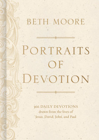 Portraits of Devotion (366 Daily Devotions Drawn From the Lives of Jesus, David, John, and Paul) by Beth Moore, 9781462796748