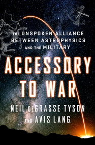 Accessory to War (The Unspoken Alliance Between Astrophysics and the Military) by Neil deGrasse Tyson, Avis Lang, 9780393064445