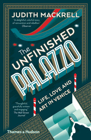 The Unfinished Palazzo (Life, Love and Art in Venice) by Judith Mackrell, 9780500294567