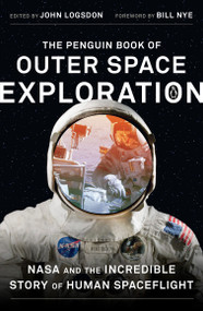 The Penguin Book of Outer Space Exploration (NASA and the Incredible Story of Human Spaceflight) by John Logsdon, John Logsdon, Bill Nye, 9780143129950