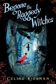 Begone the Raggedy Witches by Celine Kiernan, 9780763699963