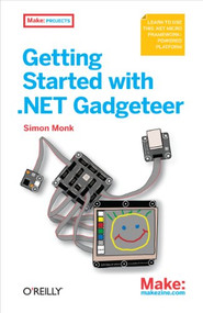 Getting Started with .NET Gadgeteer (Learn to Use This .NET Micro Framework-Powered Platform) by Simon Monk, 9781449328238
