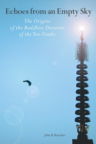 Echoes from an Empty Sky (The Origin of the Buddhist Doctrine of the Two Truths) by John B. Buescher, 9781559392204