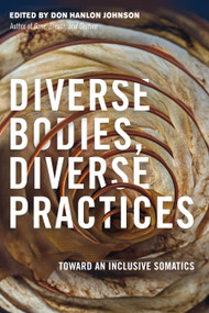 Diverse Bodies, Diverse Practices (Toward an Inclusive Somatics) by Don Hanlon Johnson, 9781623172886