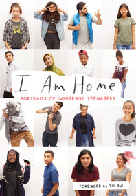 I Am Home (Portraits of Immigrant Teenagers) by Ericka McConnell, Rachel Neumann, Thi Bui, 9781946764119